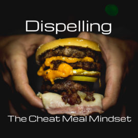 Dispelling the Cheat Meal Mindset